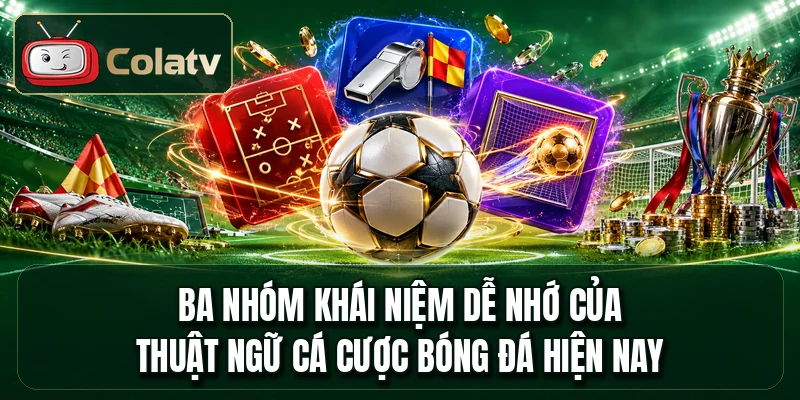 Ba nhóm khái niệm dễ nhớ của thuật ngữ cá cược bóng đá hiện nay