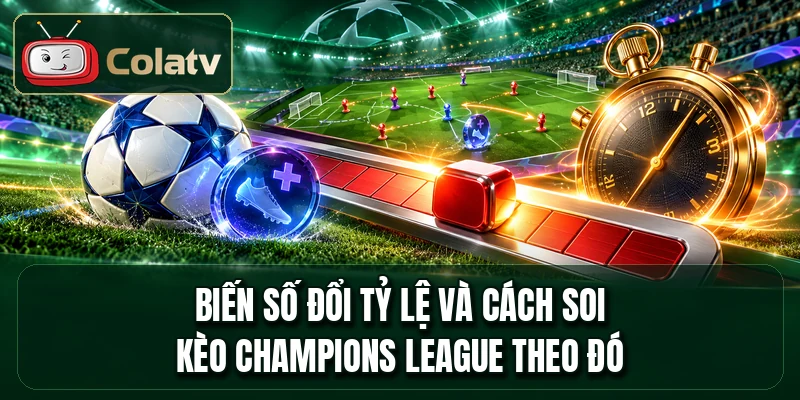 Biến số đổi tỷ lệ và cách soi kèo Champions League theo đó