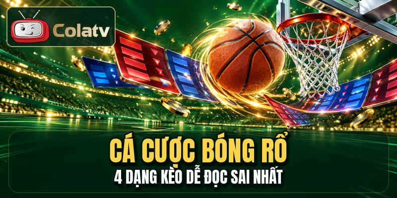 Cá Cược Bóng Rổ - 4 Dạng Kèo Dễ Đọc Sai Nhất