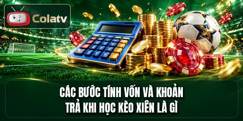 Các bước tính vốn và khoản trả khi học kèo xiên là gì