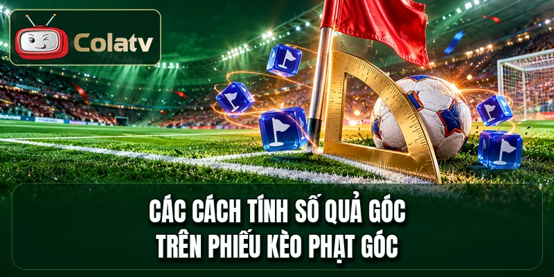 Các cách tính số quả góc trên phiếu kèo phạt góc