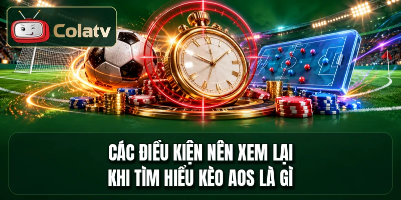 Các điều kiện nên xem lại khi tìm hiểu kèo AOS là gì
