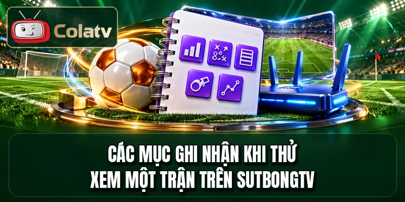 Các mục ghi nhận khi thử xem một trận trên sutbongtv