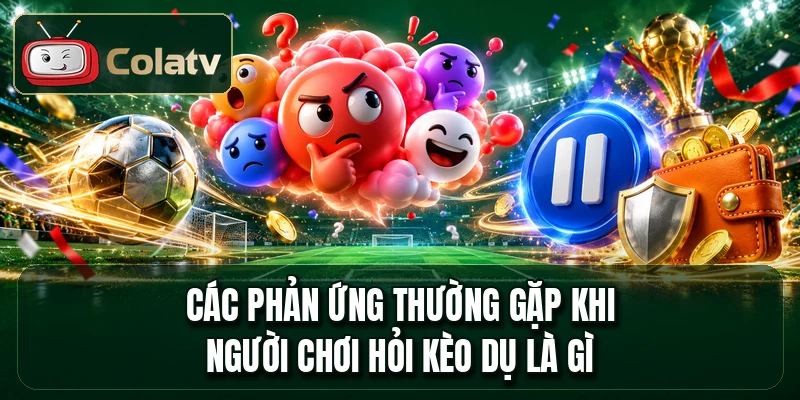 Các phản ứng thường gặp khi người chơi hỏi kèo dụ là gì