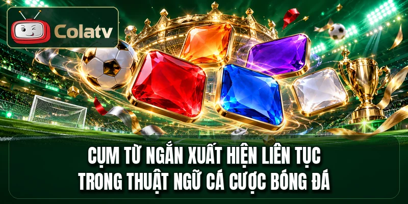 Cụm từ ngắn xuất hiện liên tục trong thuật ngữ cá cược bóng đá