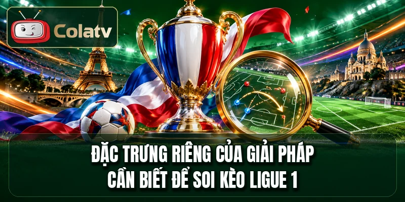 Đặc trưng riêng của giải Pháp cần biết để soi kèo Ligue 1
