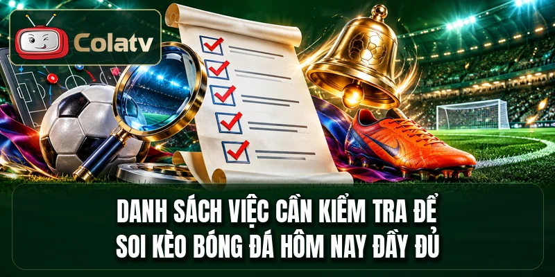 Danh sách việc cần kiểm tra để soi kèo bóng đá hôm nay đầy đủ