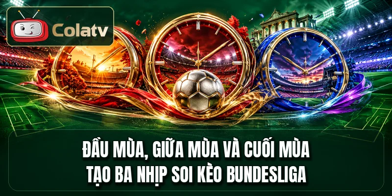 Đầu mùa, giữa mùa và cuối mùa tạo ba nhịp soi kèo Bundesliga