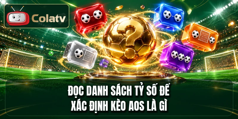 Đọc danh sách tỷ số để xác định kèo AOS là gì