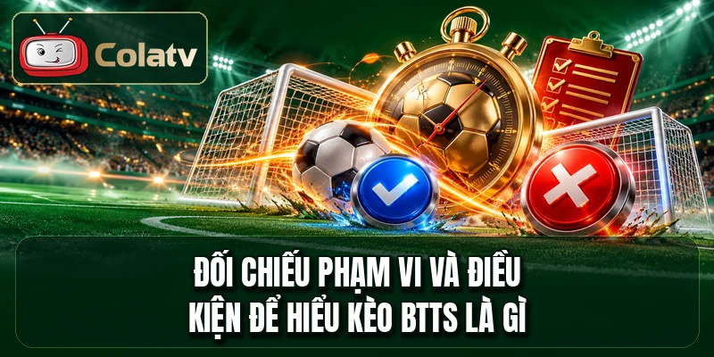 Đối chiếu phạm vi và điều kiện để hiểu kèo BTTS là gì
