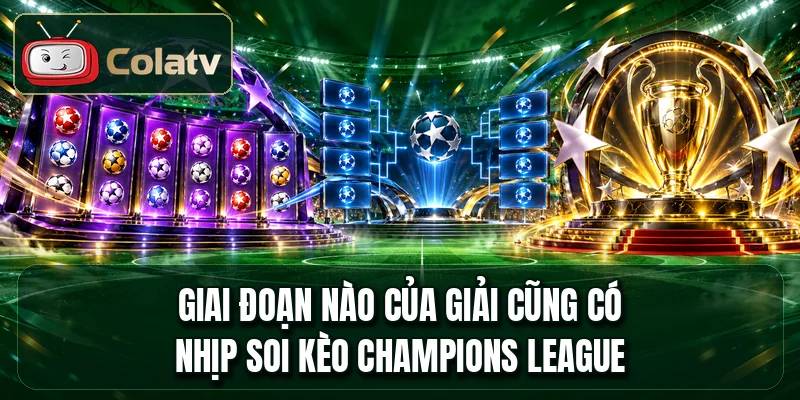 Giai đoạn nào của giải cũng có nhịp soi kèo Champions League