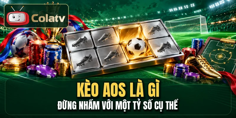 Kèo AOS Là Gì - Đừng Nhầm Với Một Tỷ Số Cụ Thể