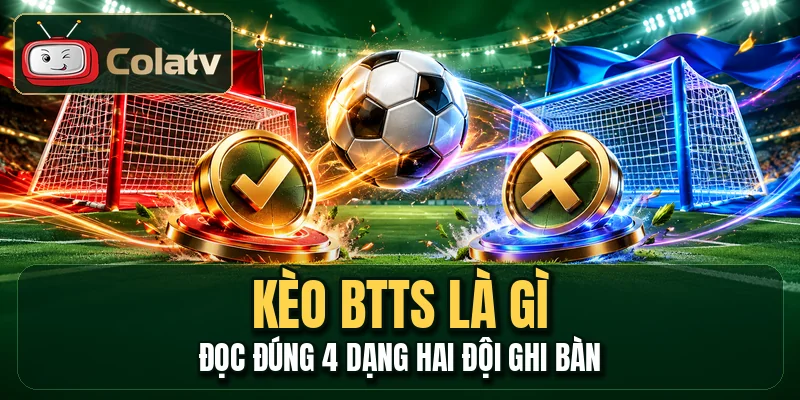 Kèo BTTS Là Gì - Đọc Đúng 4 Dạng Hai Đội Ghi Bàn