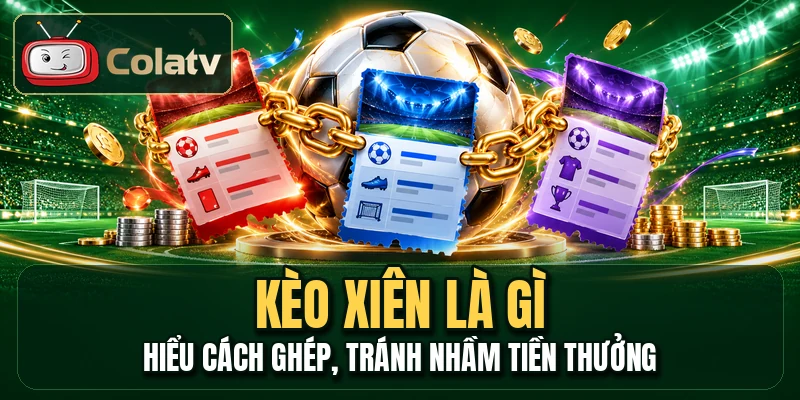 Kèo Xiên Là Gì - Hiểu Cách Ghép, Tránh Nhầm Tiền Thưởng