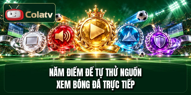 Năm điểm để tự thử nguồn xem bóng đá trực tiếp