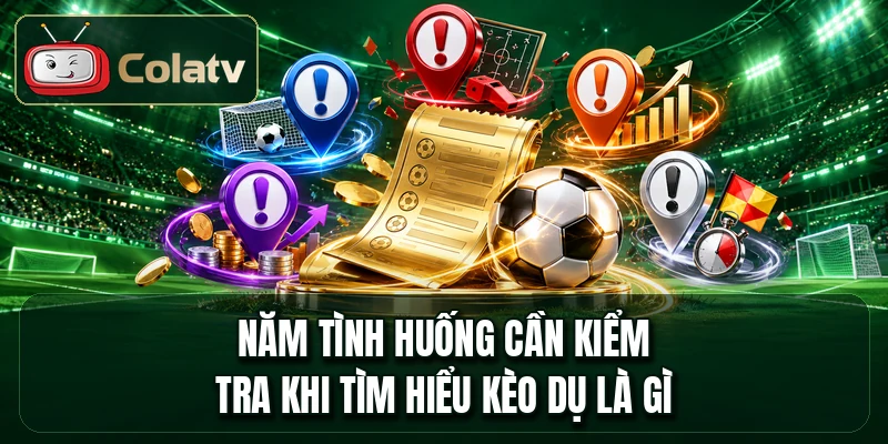 Năm tình huống cần kiểm tra khi tìm hiểu kèo dụ là gì