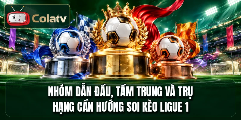 Nhóm dẫn đầu, tầm trung và trụ hạng cần hướng soi kèo Ligue 1
