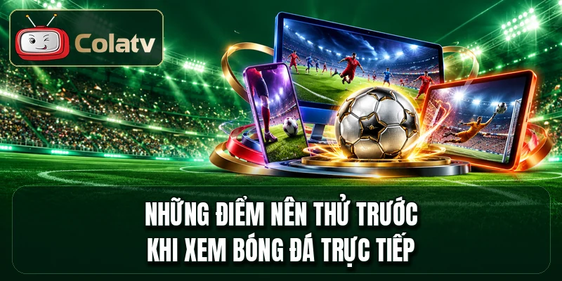 Những điểm nên thử trước khi xem bóng đá trực tiếp