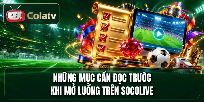 Những mục cần đọc trước khi mở luồng trên socolive