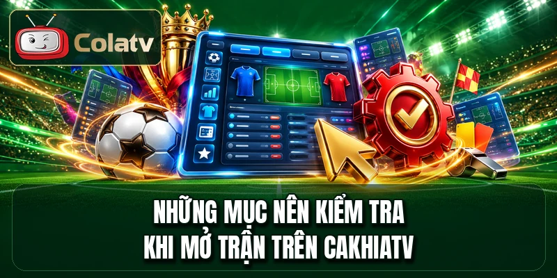 Những mục nên kiểm tra khi mở trận trên cakhiatv