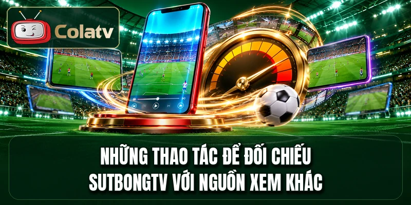 Những thao tác để đối chiếu sutbongtv với nguồn xem khác