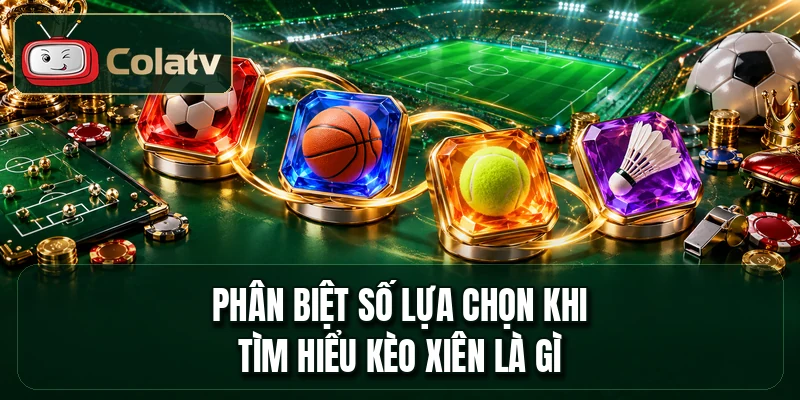 Phân biệt số lựa chọn khi tìm hiểu kèo xiên là gì