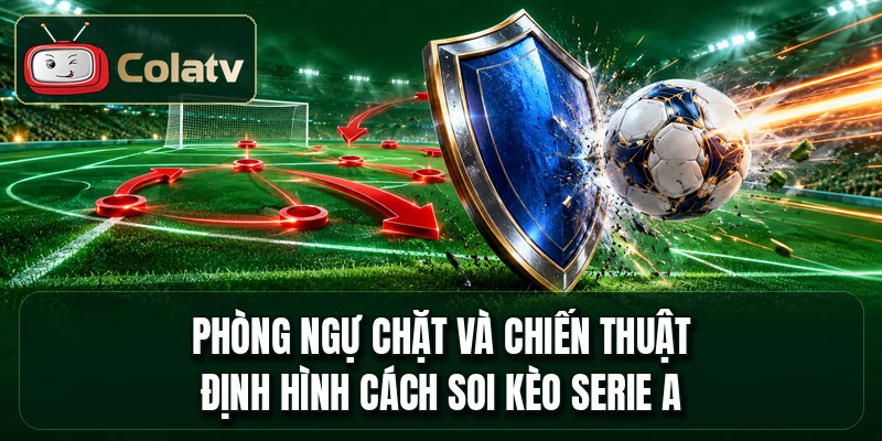 Phòng ngự chặt và chiến thuật định hình cách soi kèo Serie A
