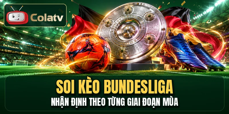 Soi Kèo Bundesliga - Nhận Định Theo Từng Giai Đoạn Mùa