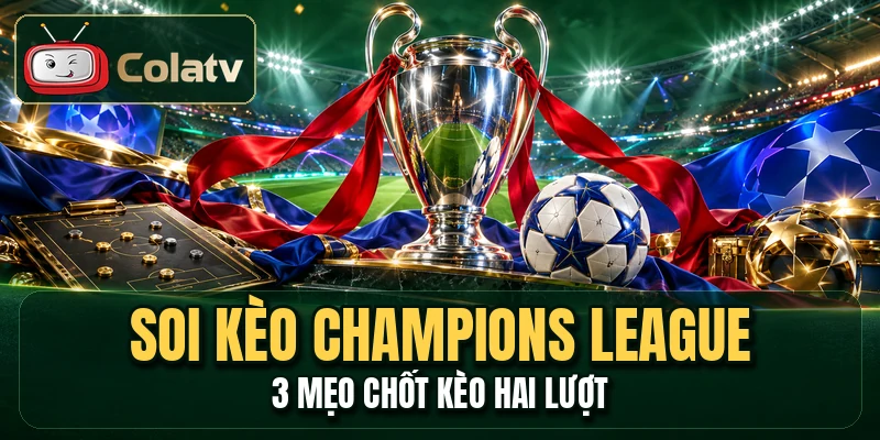 Soi Kèo Champions League - 3 Mẹo Chốt Kèo Hai Lượt
