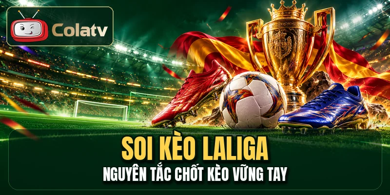 Soi Kèo LaLiga - Nguyên Tắc Chốt Kèo Vững Tay