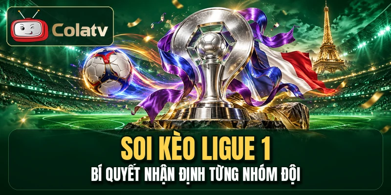 Soi Kèo Ligue 1 - Bí Quyết Nhận Định Từng Nhóm Đội