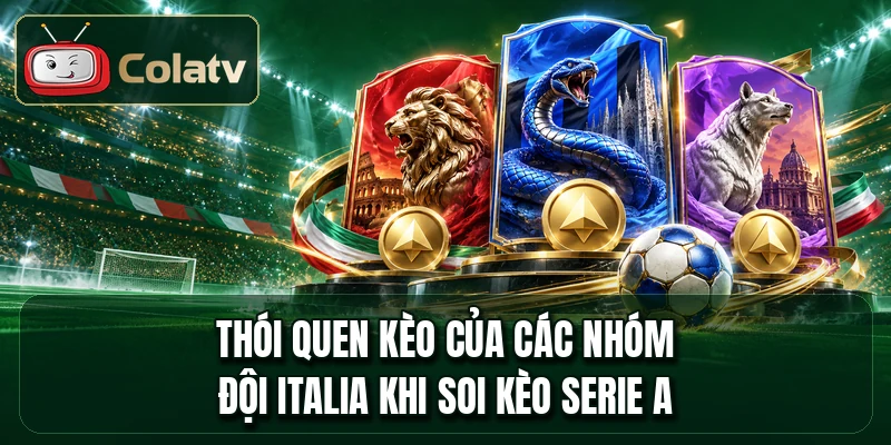 Thói quen kèo của các nhóm đội Italia khi soi kèo Serie A
