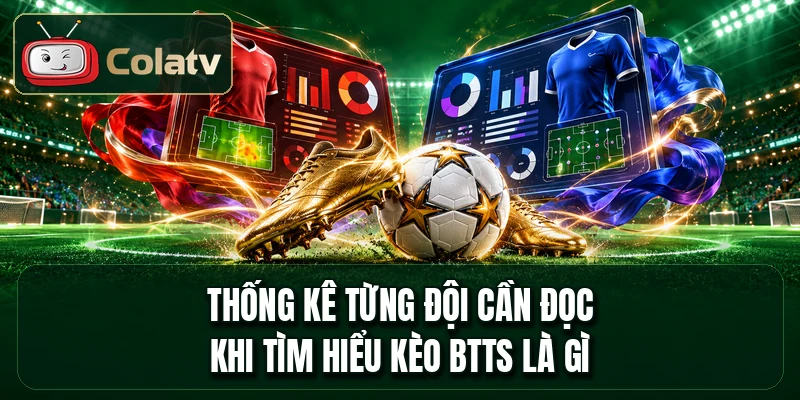 Thống kê từng đội cần đọc khi tìm hiểu kèo BTTS là gì