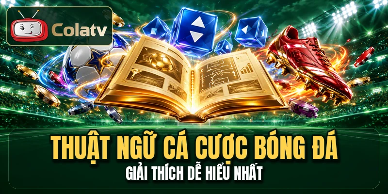 Thuật Ngữ Cá Cược Bóng Đá - Giải Thích Dễ Hiểu Nhất