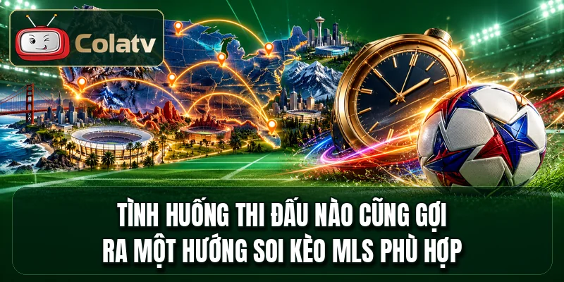 Tình huống thi đấu nào cũng gợi ra một hướng soi kèo MLS phù hợp