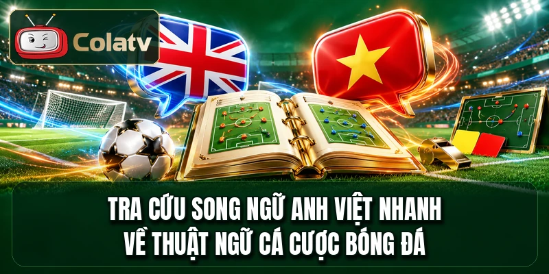 Tra cứu song ngữ Anh Việt nhanh về thuật ngữ cá cược bóng đá