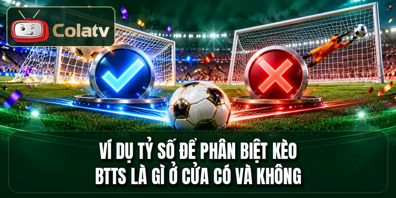 Ví dụ tỷ số để phân biệt kèo BTTS là gì ở cửa Có và Không
